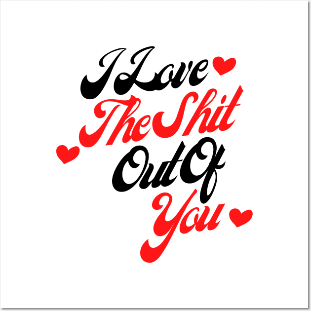 I Love The Shit Out Of You. Funny Valentines Day Quote. Wall Art by That Cheeky Tee